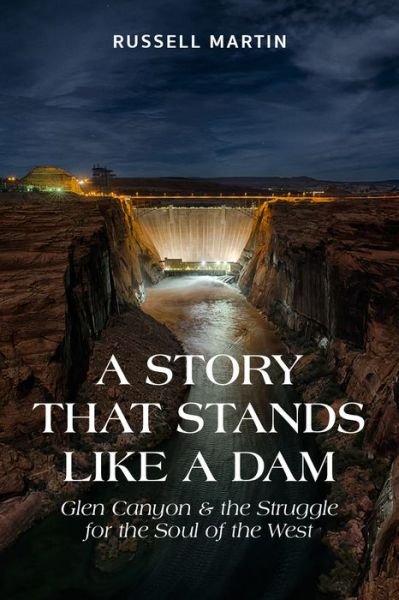 Cover for Russell Martin · A Story That Stands Like A Dam: Glen Canyon and the Struggle for the Soul of the West (Paperback Book) (2017)