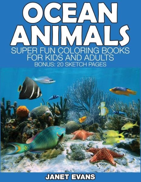 Cover for Janet Evans · Ocean Animals: Super Fun Coloring Books for Kids and Adults (Bonus: 20 Sketch Pages) (Paperback Bog) (2014)