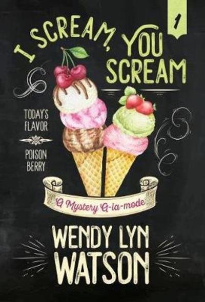 Cover for Wendy Lyn Watson · I Scream, You Scream - Mystery A-La-Mode (Hardcover bog) (2018)