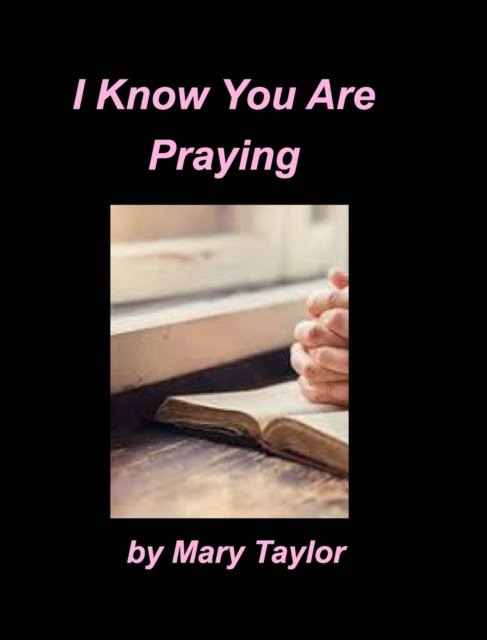 I Know You Are Praying - Mary Taylor - Bøger - Blurb - 9781715767679 - 6. november 2020