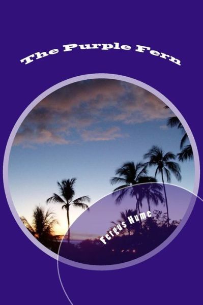 The Purple Fern - Fergus Hume - Books - Createspace Independent Publishing Platf - 9781718612679 - May 2, 2018