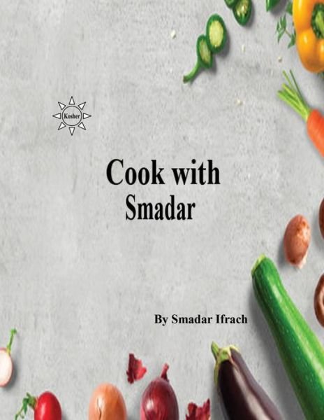 Cook with Smadar - Smadar Ifrach - Bøger - Createspace Independent Publishing Platf - 9781725740679 - 15. august 2018