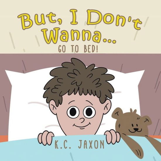 Cover for K C Jaxon · But, I Don't Wanna... Go to Bed! (Paperback Book) (2019)