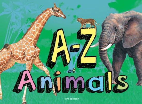 Cover for Tom Jackson · A–Z of Animals - A-Z (Hardcover Book) [Illustrated edition] (2018)