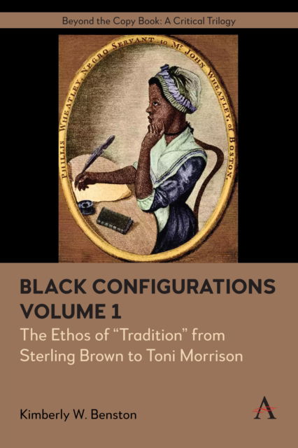 Cover for Kimberly W. Benston · Black Configurations: The Ethos of “Tradition” from Sterling Brown to Toni Morrison, Volume I - Anthem Africology Series (Hardcover Book) (2025)