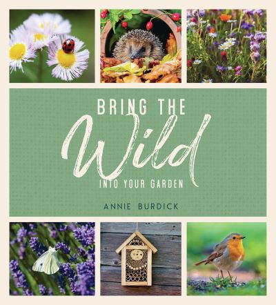 Cover for Annie Burdick · Bring the Wild into Your Garden: Simple Tips for Creating a Wildlife Haven (Hardcover Book) (2021)