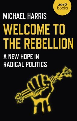 Cover for Michael Harris · Welcome to the Rebellion: A New Hope in Radical Politics (Paperback Bog) (2020)