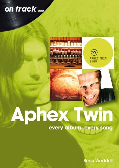 Aphex Twin On Track: Every Album, Every Song - On Track - Beau Waddell - Bøger - Sonicbond Publishing - 9781789522679 - 26. maj 2023