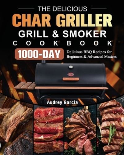 Cover for Audrey Garcia · The Delicious Char Griller Grill &amp; Smoker Cookbook (Paperback Book) (2021)