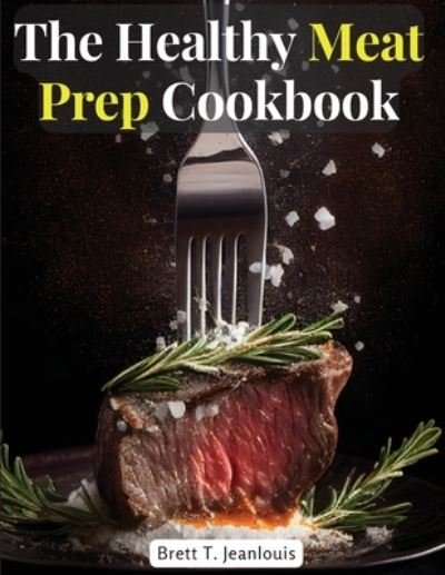 Cover for Brett T Jeanlouis · Healthy Meat Prep Cookbook (Buch) (2024)