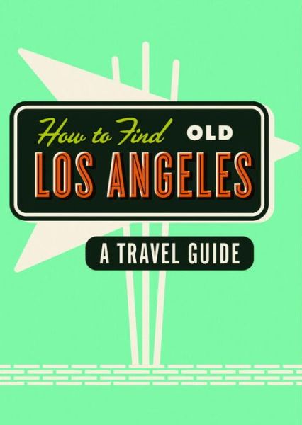 How To Find Old Los Angeles - Herb Lester Associates - Books - Herb Lester Associates Ltd - 9781910023679 - September 1, 2016