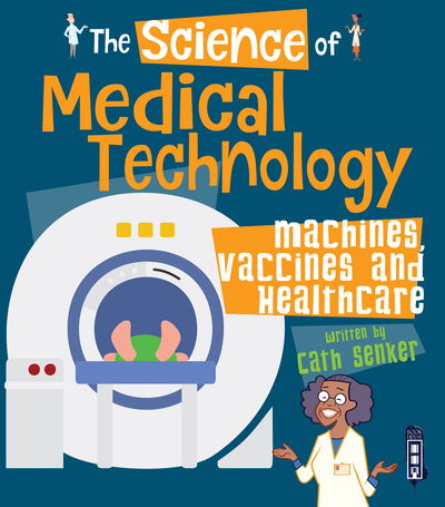 Cover for Cath Senker · The Science of Medical Technology: Machines, Vaccines &amp; Healthcare - The Science Of... (Taschenbuch) [Illustrated edition] (2019)