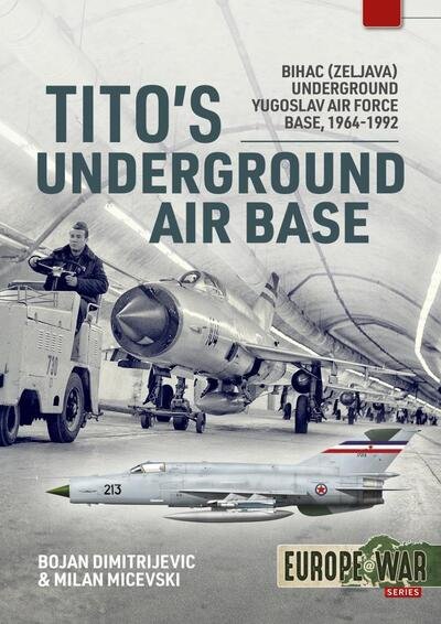 Cover for Bojan Dimitrijevic · Tito'S Underground Air Base: Bihac (Zeljava) Underground Yugoslav Air Force Base, 1964-1992 - Europe@War (Paperback Book) (2020)