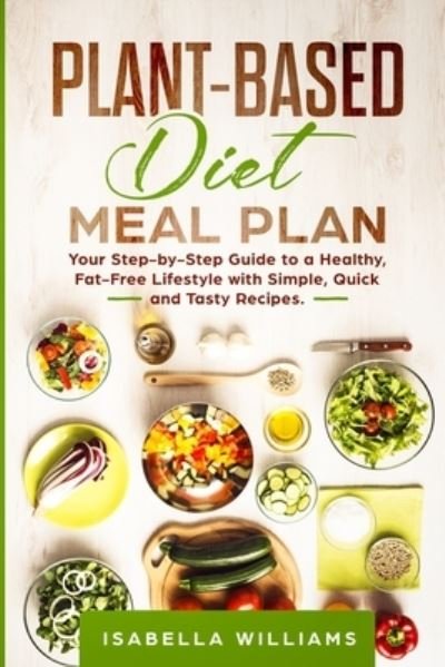 Cover for Vanessa Williams · Plant-Based Diet Meal Plan: Your Step-by-Step Guide to a Healthy, Fat-Free Lifestyle with Simple, Quick, and Tasty Recipes. (Taschenbuch) (2021)