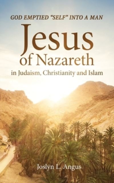 Cover for Joslyn L Angus · God Emptied Self into a Man: Jesus of Nazareth in Judaism, Christianity, and Islam (Paperback Book) (2019)