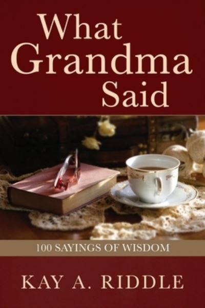 Cover for Kay A Riddle · What Grandma Said: 100 Sayings of Wisdom (Paperback Book) (2021)