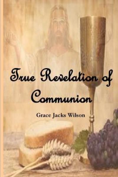 Cover for Grace Jacks Wilson · True Revelation of Communion (Paperback Book) (2017)