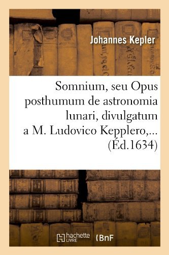 Cover for Johannes Kepler · Somnium, Seu Opus Posthumum De Astronomia Lunari, Divulgatum a M. Ludovico Kepplero, ... (Paperback Bog) [French edition] (2012)