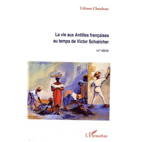 Cover for Liliane Chauleau · La vie aux Antilles françaises au temps de Victor Schoelcher (Paperback Book) (2021)