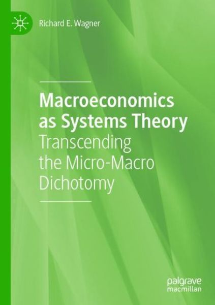 Cover for Richard E. Wagner · Macroeconomics as Systems Theory: Transcending the Micro-Macro Dichotomy (Paperback Book) [1st ed. 2020 edition] (2021)