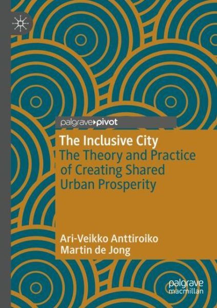 Cover for Ari-Veikko Anttiroiko · The Inclusive City: The Theory and Practice of Creating Shared Urban Prosperity (Paperback Book) [1st ed. 2020 edition] (2021)