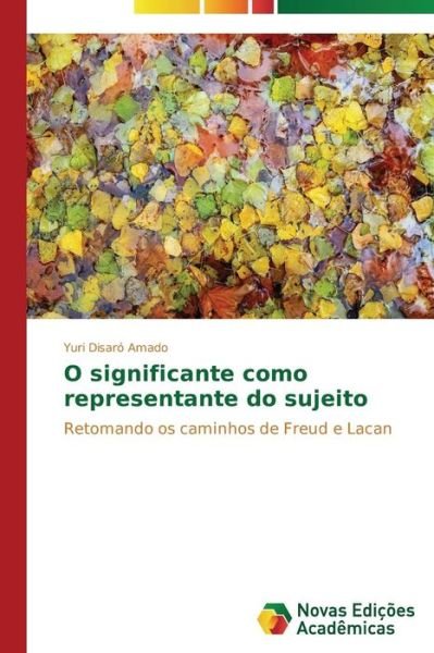 Cover for Yuri Disaró Amado · O Significante Como Representante Do Sujeito: Retomando Os Caminhos De Freud E Lacan (Taschenbuch) [Portuguese edition] (2014)