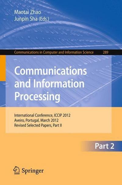 Communcations and Information Processing: First International Conference, ICCIP 2012, Aveiro, Portugal, March 7-11, 2012, Proceedings, Part II - Communications in Computer and Information Science - Maotai Zhao - Livros - Springer-Verlag Berlin and Heidelberg Gm - 9783642319679 - 7 de julho de 2012