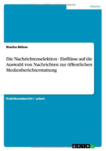 Cover for Bianka Bulow · Die Nachrichtenselektion - Einflusse auf die Auswahl von Nachrichten zur oeffentlichen Medienberichterstattung (Pocketbok) [German edition] (2012)