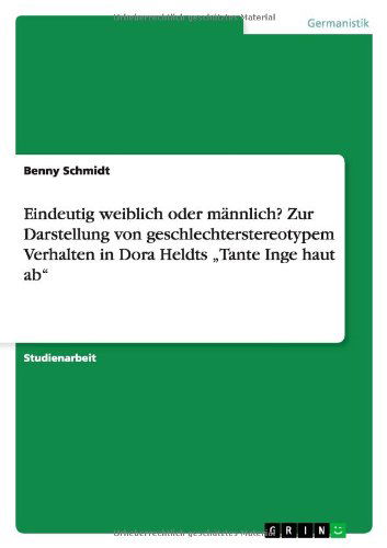 Cover for Benny Schmidt · Eindeutig Weiblich Oder Mannlich? Zur Darstellung Von Geschlechterstereotypem Verhalten in Dora Heldts Tante Inge Haut Ab (Paperback Book) [German edition] (2013)