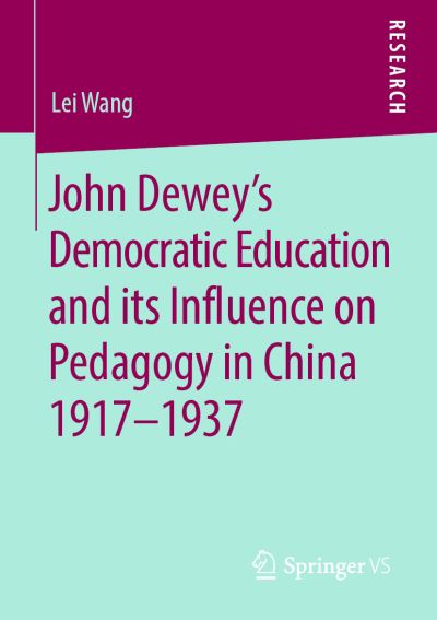 Cover for Lei Wang · John Dewey’s Democratic Education and its Influence on Pedagogy in China 1917-1937 (Paperback Book) [2019 edition] (2019)