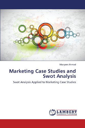 Cover for Maryam Ahmad · Marketing Case Studies and Swot Analysis: Swot Analysis Applied to Marketing Case Studies (Paperback Book) (2013)