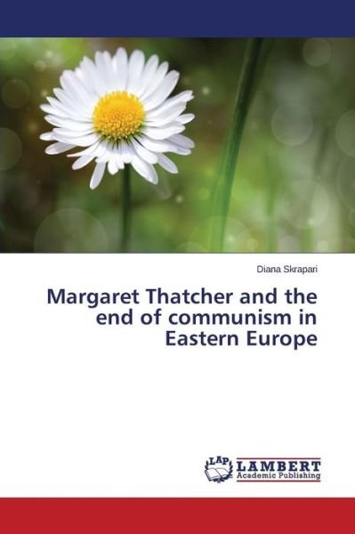 Cover for Skrapari Diana · Margaret Thatcher and the End of Communism in Eastern Europe (Paperback Bog) (2015)