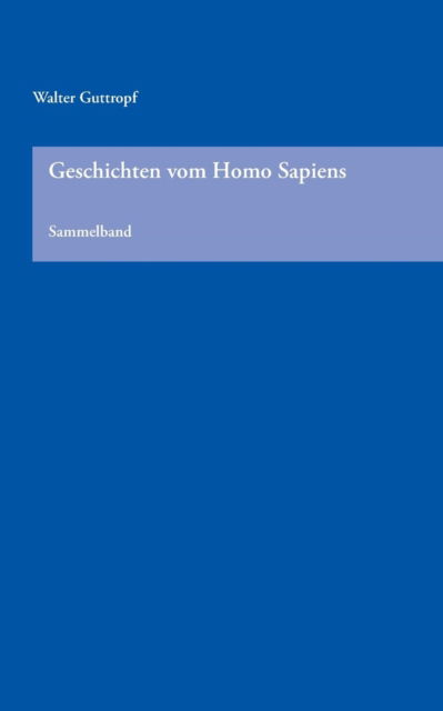 Cover for Walter Guttropf · Geschichten Vom Homo Sapiens (Paperback Book) [German edition] (2013)