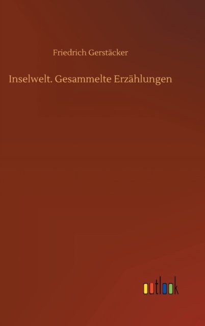 Cover for Friedrich Gerstacker · Inselwelt. Gesammelte Erzahlungen (Hardcover Book) (2020)