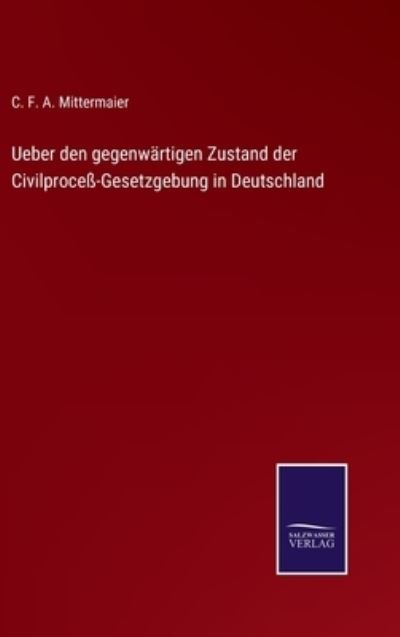 Cover for C F a Mittermaier · Ueber den gegenwartigen Zustand der Civilprocess-Gesetzgebung in Deutschland (Hardcover Book) (2021)