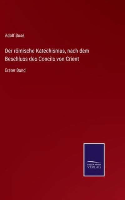 Cover for Adolf Buse · Der roemische Katechismus, nach dem Beschluss des Concils von Crient (Gebundenes Buch) (2021)