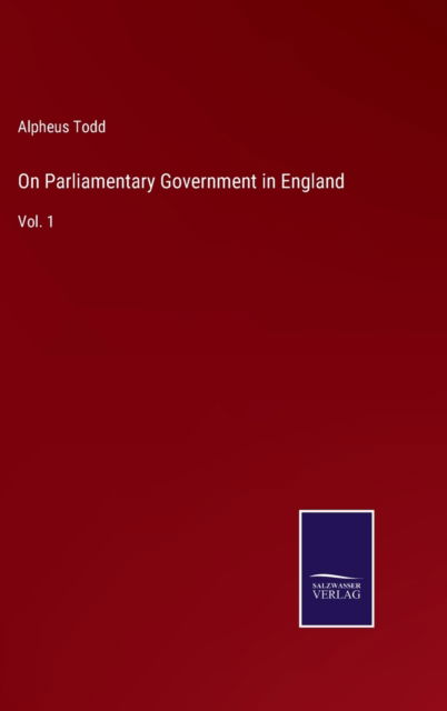 Cover for Alpheus Todd · On Parliamentary Government in England (Hardcover Book) (2022)