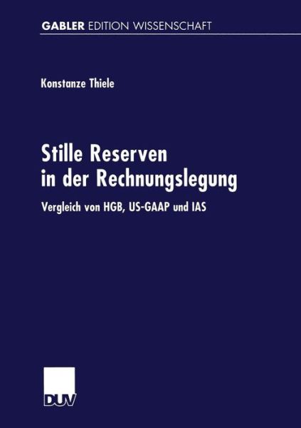 Cover for Konstanze Thiele · Stille Reserven in Der Rechnungslegung: Vergleich Von Hgb, Us-GAAP Und IAS - Gabler Edition Wissenschaft (Paperback Book) [1999 edition] (2000)