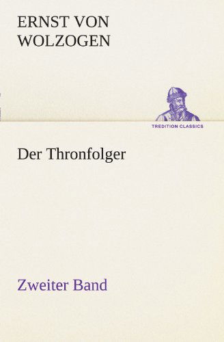 Cover for Ernst Von Wolzogen · Der Thronfolger - Zweiter Band (Tredition Classics) (German Edition) (Taschenbuch) [German edition] (2012)