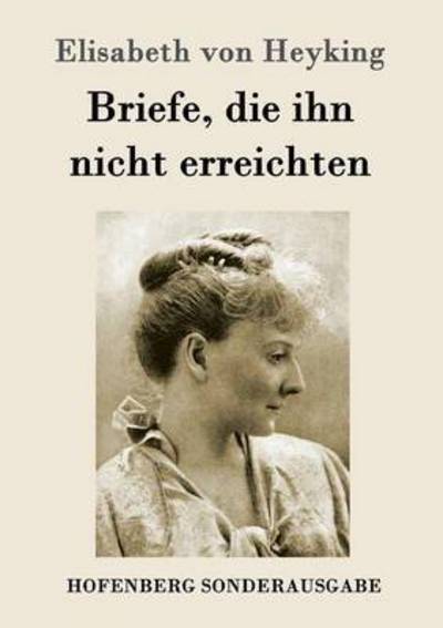 Briefe, Die Ihn Nicht Erreichten - Elisabeth Von Heyking - Bücher - Hofenberg - 9783843095679 - 1. Oktober 2015