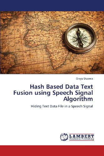 Hash Based Data Text Fusion Using Speech Signal Algorithm: Hiding Text Data File in a Speech Signal - Divya Sharma - Books - LAP LAMBERT Academic Publishing - 9783846599679 - March 23, 2013