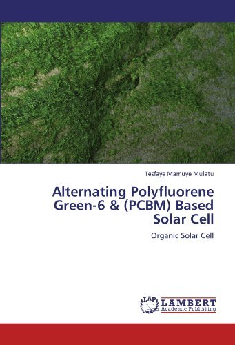 Alternating Polyfluorene Green-6 & (Pcbm) Based Solar Cell: Organic Solar Cell - Tesfaye Mamuye Mulatu - Livros - LAP LAMBERT Academic Publishing - 9783847349679 - 22 de fevereiro de 2012