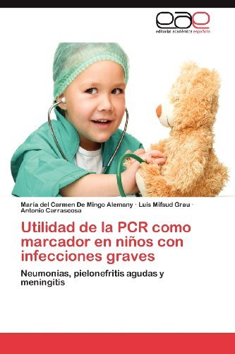 Cover for Antonio Carrascosa · Utilidad De La Pcr Como Marcador en Niños Con Infecciones Graves: Neumonias, Pielonefritis Agudas Y Meningitis (Paperback Bog) [Spanish edition] (2012)