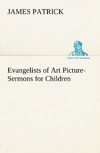 Cover for James Patrick · Evangelists of Art Picture-sermons for Children (Tredition Classics) (Paperback Book) (2012)