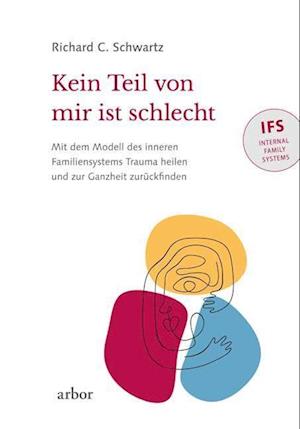 Kein Teil von mir ist schlecht - Richard C. Schwartz - Bøger - Arbor Verlag - 9783867813679 - 4. april 2022