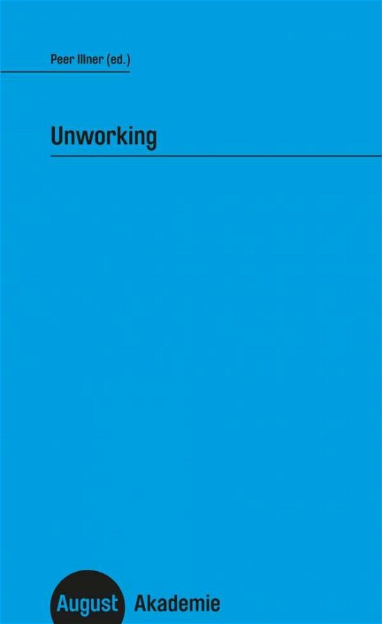 Peer Illner: Unworking - Peer Illner - Böcker - Verlag der Buchhandlung Walther Konig - 9783941360679 - 1 november 2019