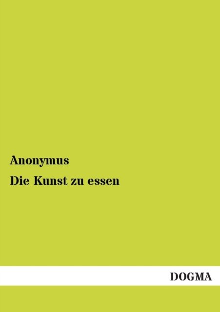 Cover for Anonymus · Die Kunst zu essen (Taschenbuch) [German, 1 edition] (2012)