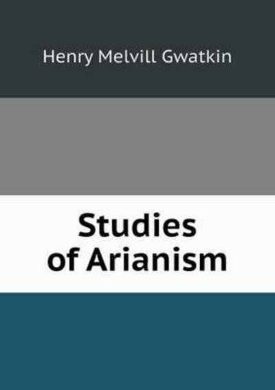 Cover for Gwatkin Henry Melvill · Studies of Arianism (Paperback Book) (2013)