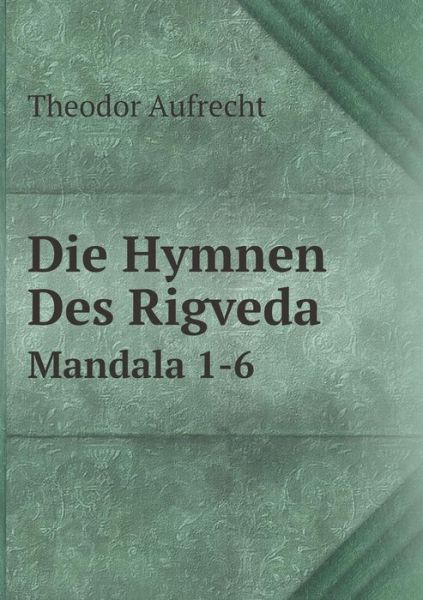 Cover for Theodor Aufrecht · Die Hymnen Des Rigveda Mandala 1-6 (Paperback Book) [German edition] (2014)