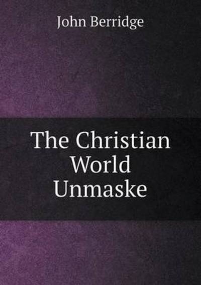 The Christian World Unmaske - John Berridge - Books - Book on Demand Ltd. - 9785519206679 - January 11, 2015